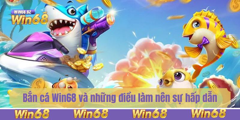 Bắn cá Win68 và những điều làm nên sự hấp dẫn