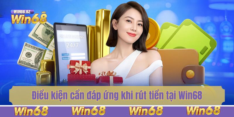 Điều kiện cần đáp ứng khi rút tiền tại Win68