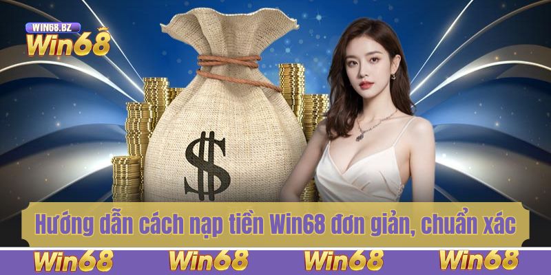 Hướng dẫn cách thức nạp tiền Win68 đơn giản, chuẩn xác