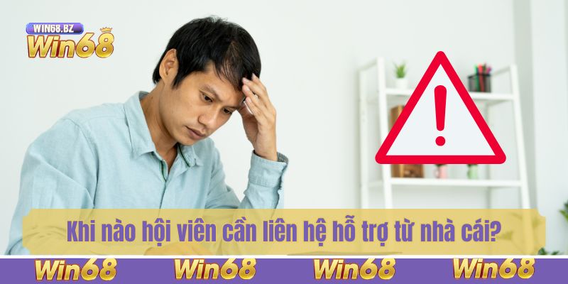 Khi nào hội viên cần liên hệ hỗ trợ từ nhà cái?