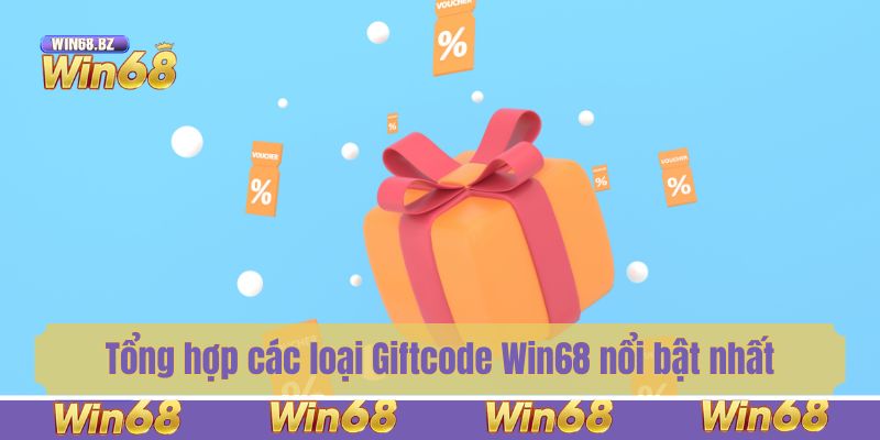 Tổng hợp các loại Giftcode Win68 nổi bật nhất 2025